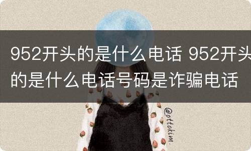 952开头的是什么电话 952开头的是什么电话号码是诈骗电话吗