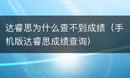 达睿思为什么查不到成绩（手机版达睿思成绩查询）
