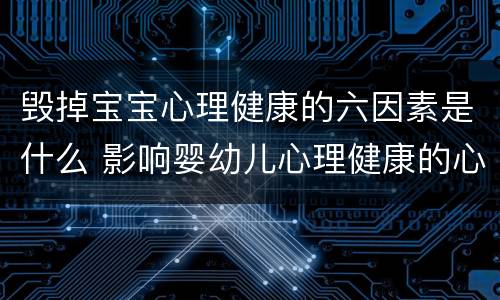 毁掉宝宝心理健康的六因素是什么 影响婴幼儿心理健康的心理因素