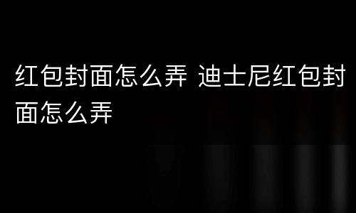 红包封面怎么弄 迪士尼红包封面怎么弄