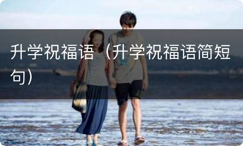 升学祝福语（升学祝福语简短句）
