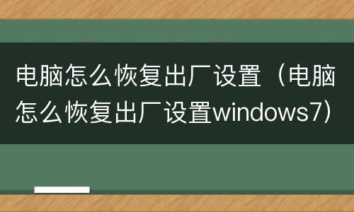 电脑怎么恢复出厂设置（电脑怎么恢复出厂设置windows7）