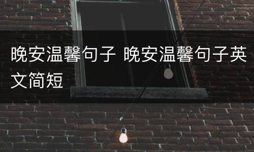 晚安温馨句子 晚安温馨句子英文简短