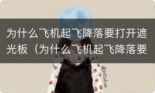 为什么飞机起飞降落要打开遮光板（为什么飞机起飞降落要打开遮光板?）
