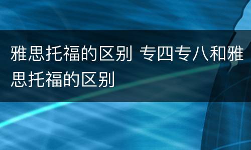 雅思托福的区别 专四专八和雅思托福的区别