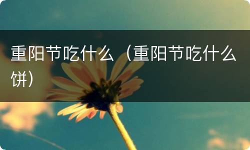 重阳节吃什么（重阳节吃什么饼）