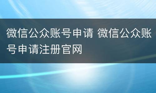微信公众账号申请 微信公众账号申请注册官网