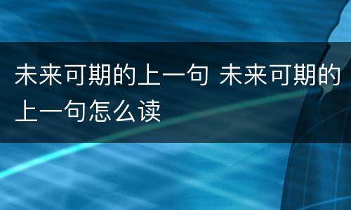 未来可期的上一句 未来可期的上一句怎么读