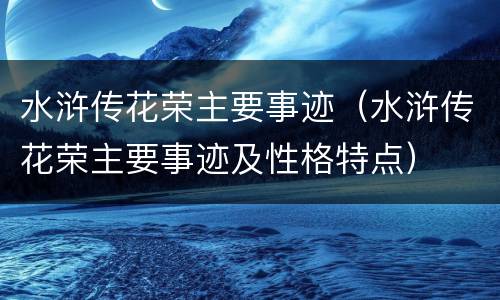 水浒传花荣主要事迹（水浒传花荣主要事迹及性格特点）