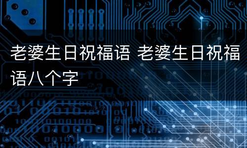 老婆生日祝福语 老婆生日祝福语八个字