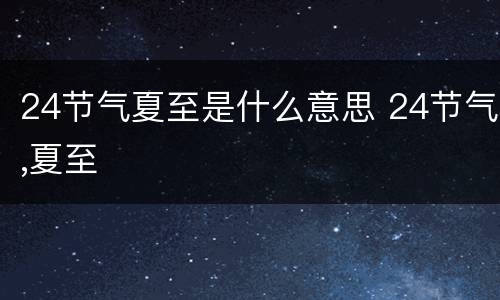 24节气夏至是什么意思 24节气,夏至