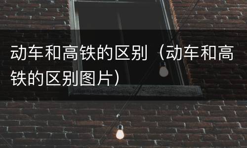 动车和高铁的区别（动车和高铁的区别图片）