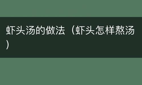 虾头汤的做法（虾头怎样熬汤）
