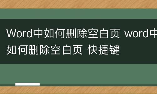 Word中如何删除空白页 word中如何删除空白页 快捷键