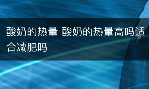 酸奶的热量 酸奶的热量高吗适合减肥吗