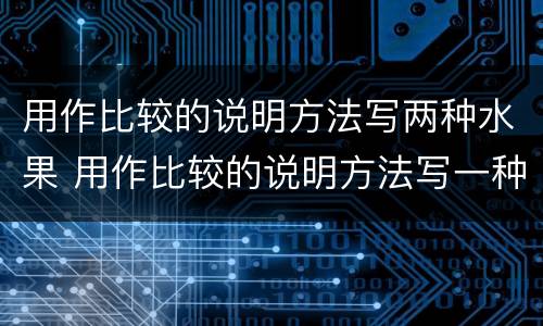 用作比较的说明方法写两种水果 用作比较的说明方法写一种事物200字