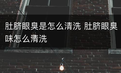 肚脐眼臭是怎么清洗 肚脐眼臭味怎么清洗