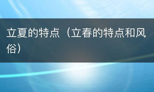 立夏的特点（立春的特点和风俗）
