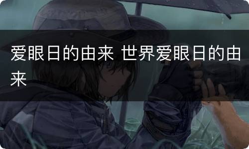 爱眼日的由来 世界爱眼日的由来