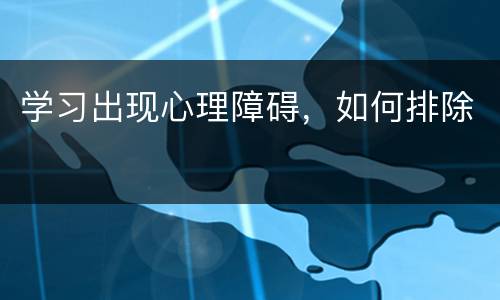 学习出现心理障碍，如何排除