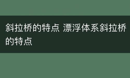 斜拉桥的特点 漂浮体系斜拉桥的特点