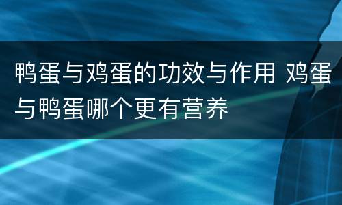 鸭蛋与鸡蛋的功效与作用 鸡蛋与鸭蛋哪个更有营养