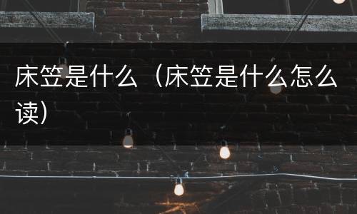 床笠是什么（床笠是什么怎么读）
