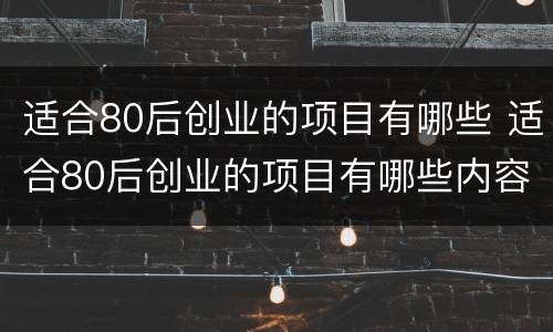 适合80后创业的项目有哪些 适合80后创业的项目有哪些内容