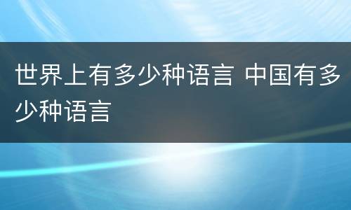 世界上有多少种语言 中国有多少种语言