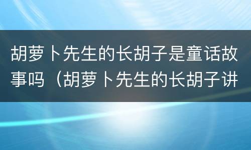 胡萝卜先生的长胡子是童话故事吗（胡萝卜先生的长胡子讲述了一个什么样的故事）