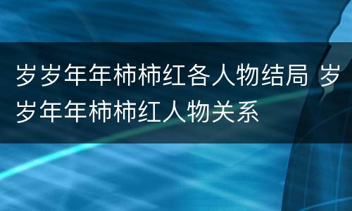 岁岁年年柿柿红各人物结局 岁岁年年柿柿红人物关系