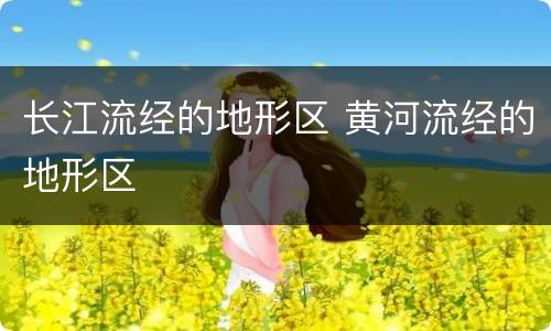 长江流经的地形区 黄河流经的地形区