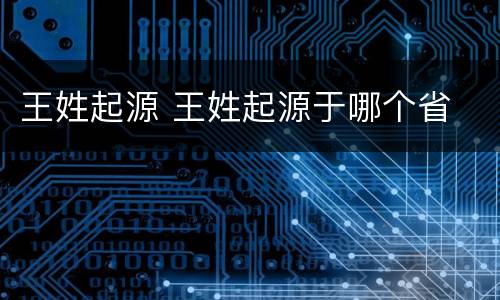 王姓起源 王姓起源于哪个省