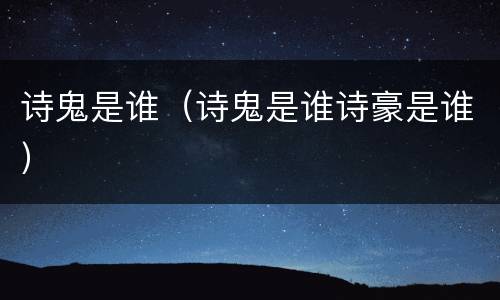 诗鬼是谁（诗鬼是谁诗豪是谁）