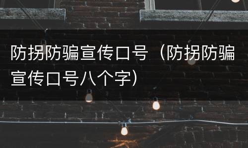 防拐防骗宣传口号（防拐防骗宣传口号八个字）