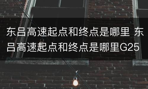 东吕高速起点和终点是哪里 东吕高速起点和终点是哪里G25