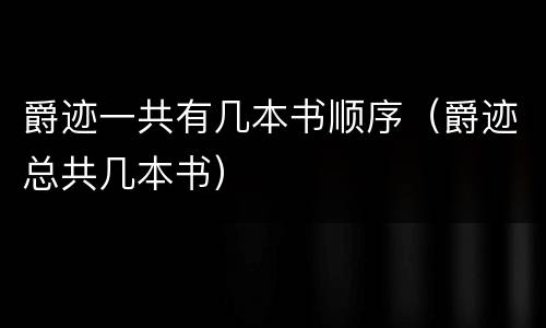 爵迹一共有几本书顺序（爵迹总共几本书）