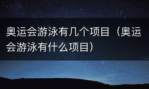 奥运会游泳有几个项目（奥运会游泳有什么项目）