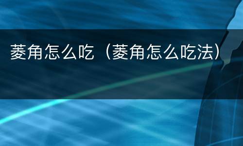 菱角怎么吃（菱角怎么吃法）
