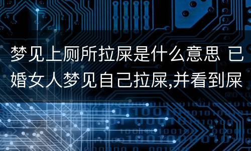 梦见上厕所拉屎是什么意思 已婚女人梦见自己拉屎,并看到屎