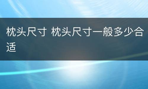枕头尺寸 枕头尺寸一般多少合适