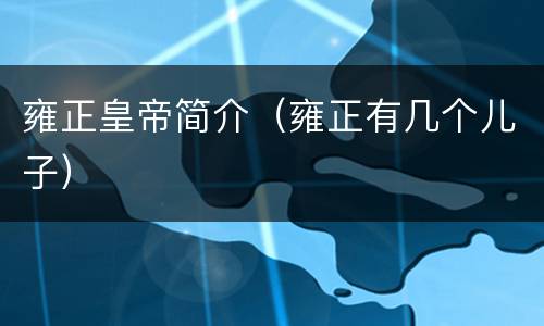 雍正皇帝简介（雍正有几个儿子）