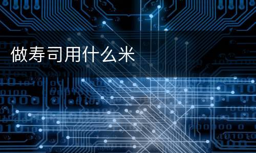 做寿司用什么米