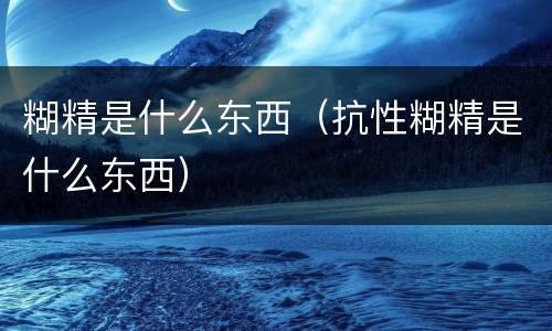 糊精是什么东西（抗性糊精是什么东西）