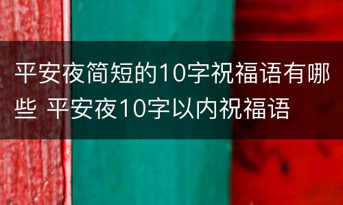 平安夜简短的10字祝福语有哪些 平安夜10字以内祝福语