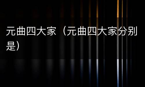 元曲四大家（元曲四大家分别是）