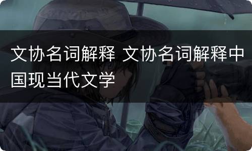 文协名词解释 文协名词解释中国现当代文学