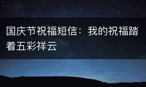 国庆节祝福短信：我的祝福踏着五彩祥云