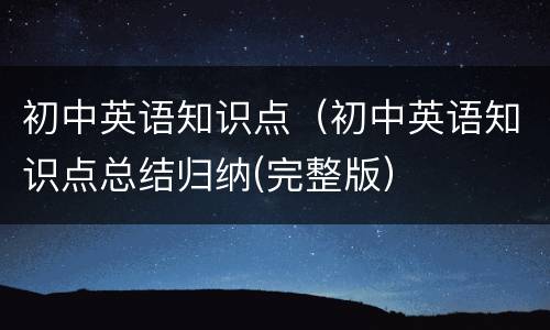 初中英语知识点（初中英语知识点总结归纳(完整版）