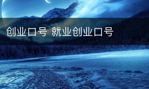 创业口号 就业创业口号